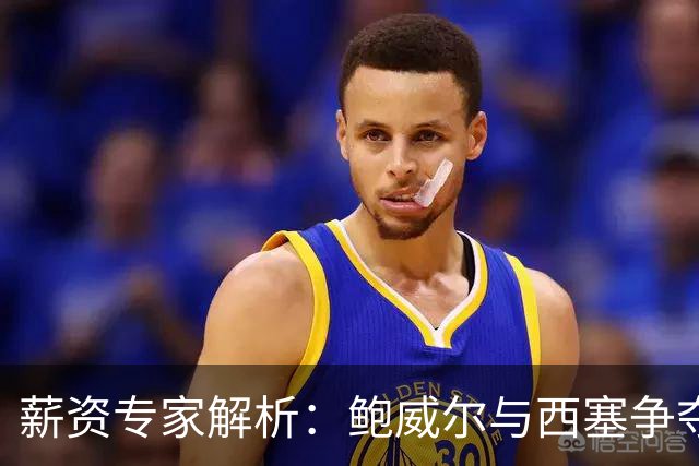薪资专家解析：鲍威尔与西塞争夺独行侠最后一席